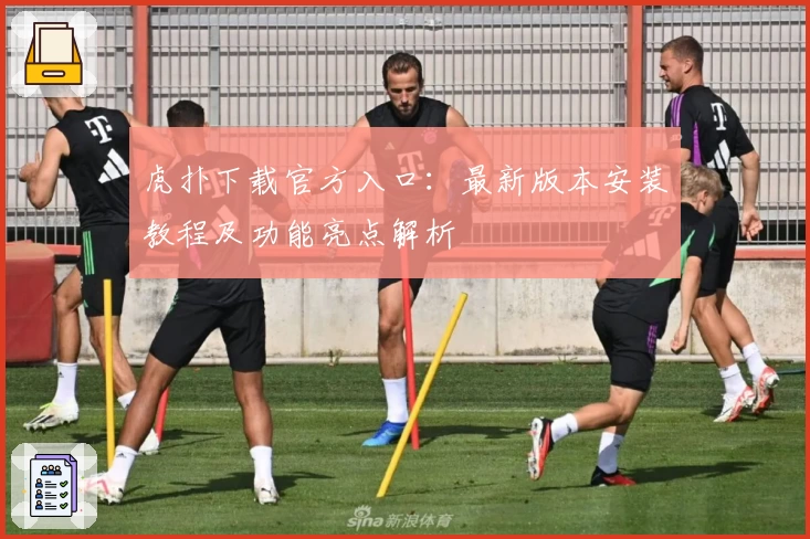 虎扑下载官方入口：最新版本安装教程及功能亮点解析