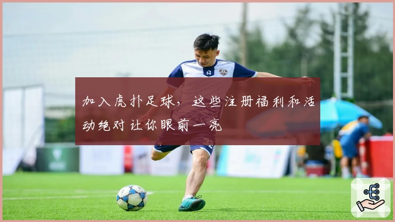 加入虎扑足球，这些注册福利和活动绝对让你眼前一亮