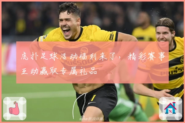 虎扑足球活动福利来了，精彩赛事互动赢取专属礼品
